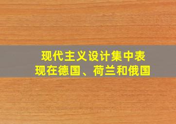 现代主义设计集中表现在德国、荷兰和俄国