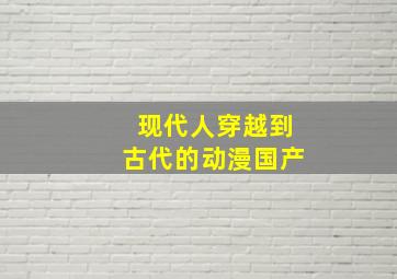 现代人穿越到古代的动漫国产