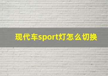 现代车sport灯怎么切换