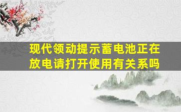 现代领动提示蓄电池正在放电请打开使用有关系吗