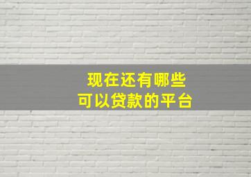 现在还有哪些可以贷款的平台