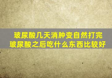 玻尿酸几天消肿变自然打完玻尿酸之后吃什么东西比较好