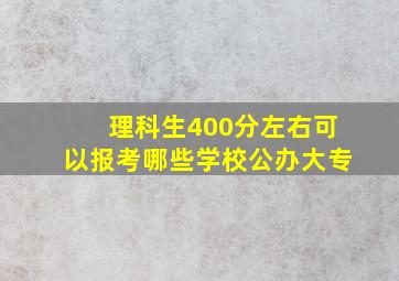 理科生400分左右可以报考哪些学校公办大专