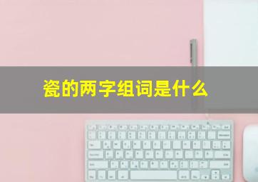 瓷的两字组词是什么