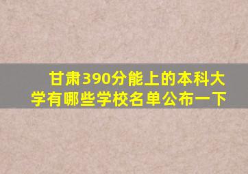 甘肃390分能上的本科大学有哪些学校名单公布一下