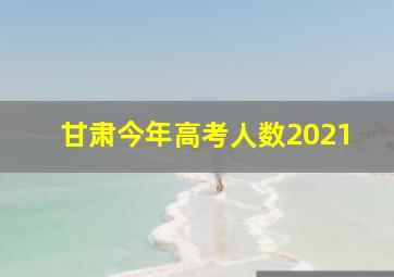 甘肃今年高考人数2021