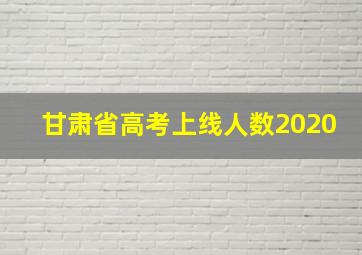 甘肃省高考上线人数2020