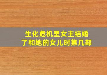 生化危机里女主结婚了和她的女儿时第几部