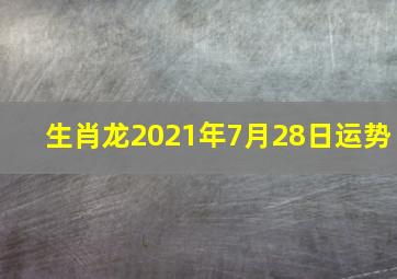 生肖龙2021年7月28日运势