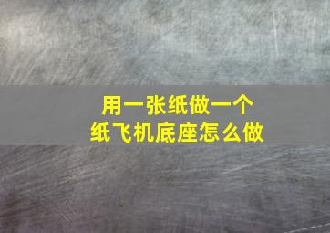 用一张纸做一个纸飞机底座怎么做