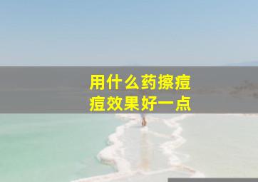 用什么药擦痘痘效果好一点