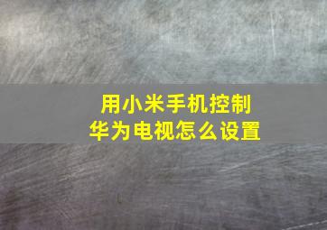 用小米手机控制华为电视怎么设置