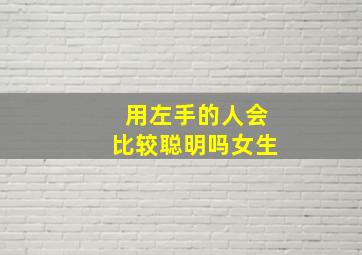 用左手的人会比较聪明吗女生