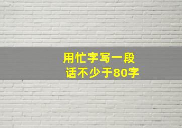 用忙字写一段话不少于80字