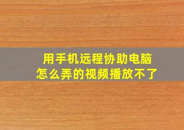 用手机远程协助电脑怎么弄的视频播放不了