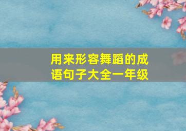 用来形容舞蹈的成语句子大全一年级