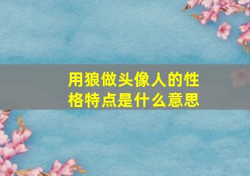 用狼做头像人的性格特点是什么意思