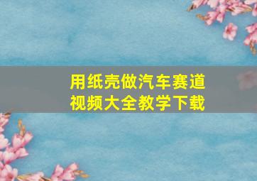 用纸壳做汽车赛道视频大全教学下载