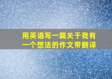 用英语写一篇关于我有一个想法的作文带翻译