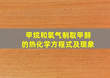 甲烷和氧气制取甲醇的热化学方程式及现象