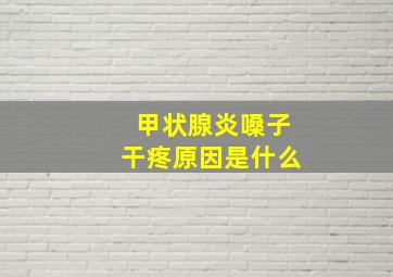 甲状腺炎嗓子干疼原因是什么