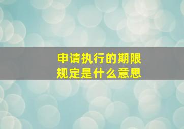 申请执行的期限规定是什么意思