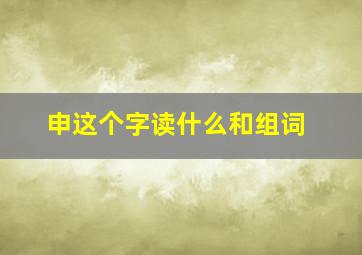 申这个字读什么和组词