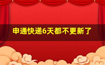 申通快递6天都不更新了