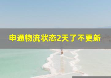 申通物流状态2天了不更新