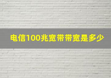 电信100兆宽带带宽是多少