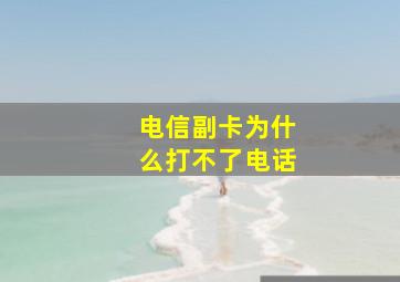 电信副卡为什么打不了电话