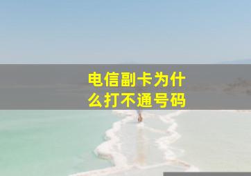 电信副卡为什么打不通号码