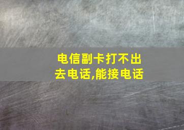 电信副卡打不出去电话,能接电话