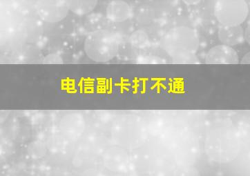 电信副卡打不通