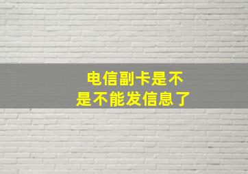 电信副卡是不是不能发信息了