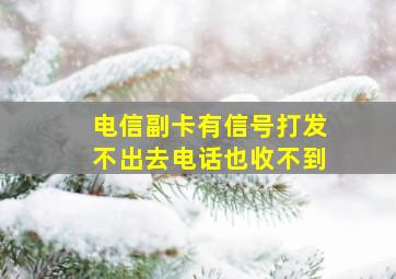 电信副卡有信号打发不出去电话也收不到