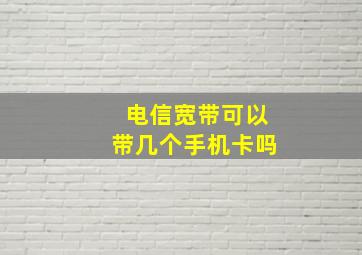 电信宽带可以带几个手机卡吗