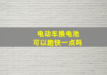 电动车换电池可以跑快一点吗