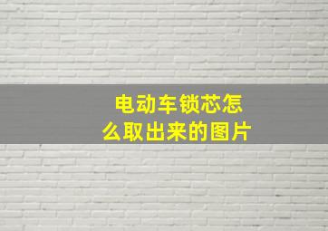 电动车锁芯怎么取出来的图片