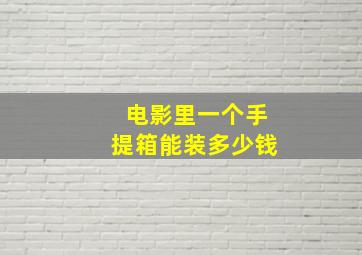 电影里一个手提箱能装多少钱