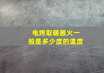 电烤取暖器火一般是多少度的温度