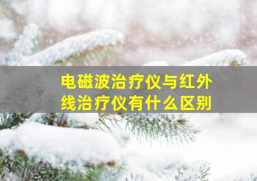 电磁波治疗仪与红外线治疗仪有什么区别