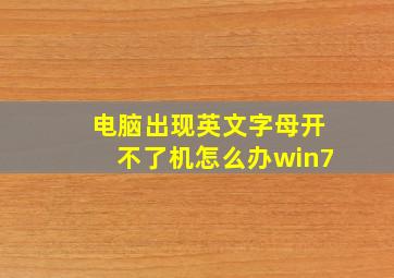 电脑出现英文字母开不了机怎么办win7