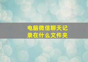 电脑微信聊天记录在什么文件夹