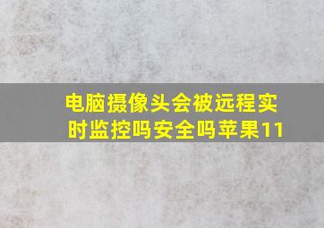 电脑摄像头会被远程实时监控吗安全吗苹果11