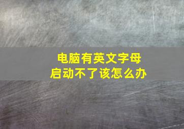 电脑有英文字母启动不了该怎么办