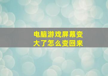 电脑游戏屏幕变大了怎么变回来