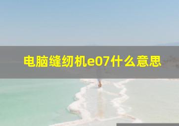 电脑缝纫机e07什么意思