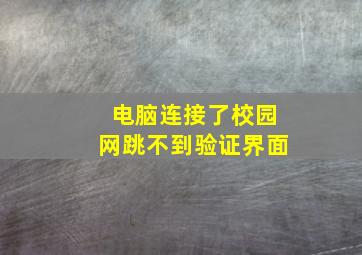 电脑连接了校园网跳不到验证界面