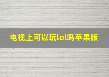 电视上可以玩lol吗苹果版